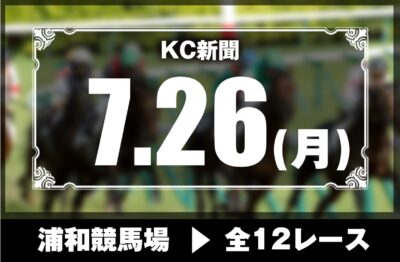 7/26(月)浦和競馬『KC新聞』全12レース